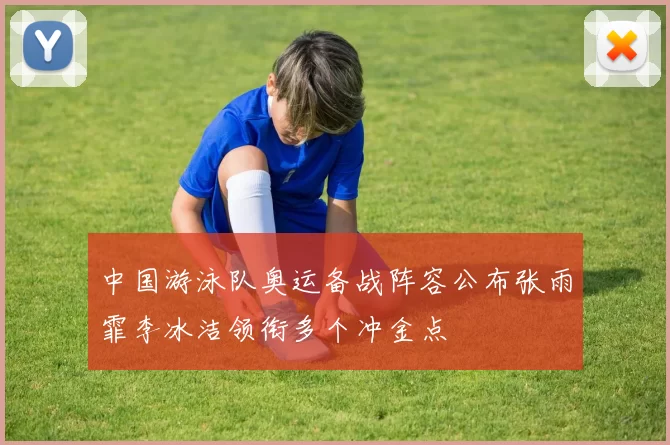 中国游泳队奥运备战阵容公布张雨霏李冰洁领衔多个冲金点