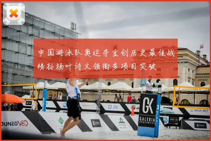 中国游泳队奥运夺金创历史最佳战绩孙杨叶诗文领衔多项目突破