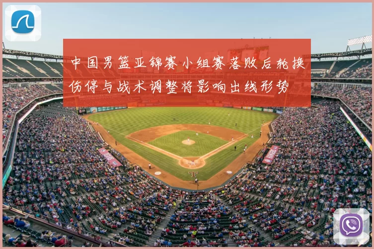 中国男篮亚锦赛小组赛落败后轮换伤停与战术调整将影响出线形势