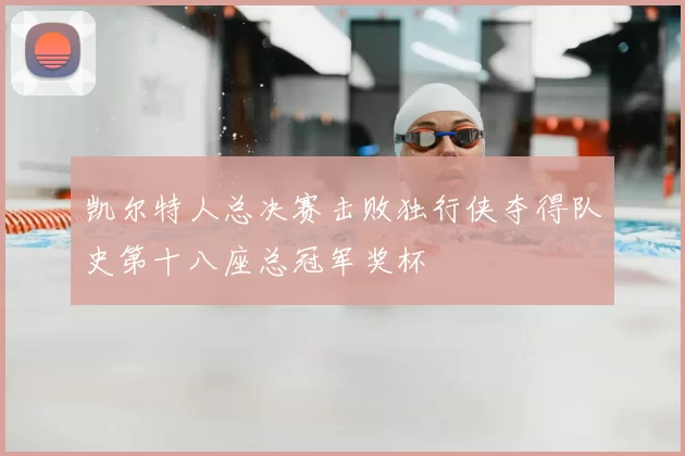 凯尔特人总决赛击败独行侠夺得队史第十八座总冠军奖杯