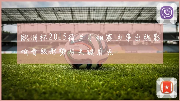 欧洲杯2015荷兰小组赛力争出线影响晋级形势与关键看点