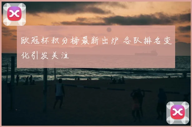 欧冠杯积分榜最新出炉 各队排名变化引发关注