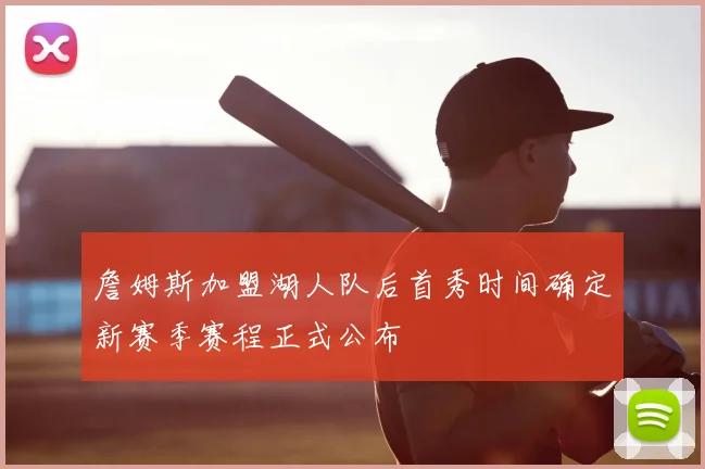 詹姆斯加盟湖人队后首秀时间确定新赛季赛程正式公布